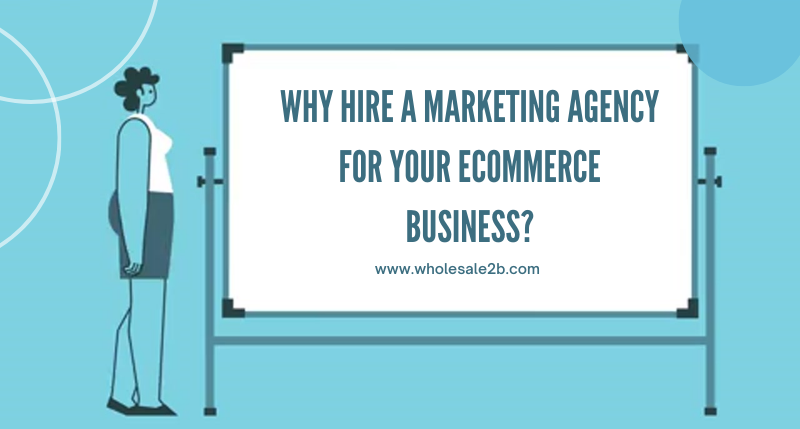 Why Hire a Marketing Agency for Your Ecommerce Business?