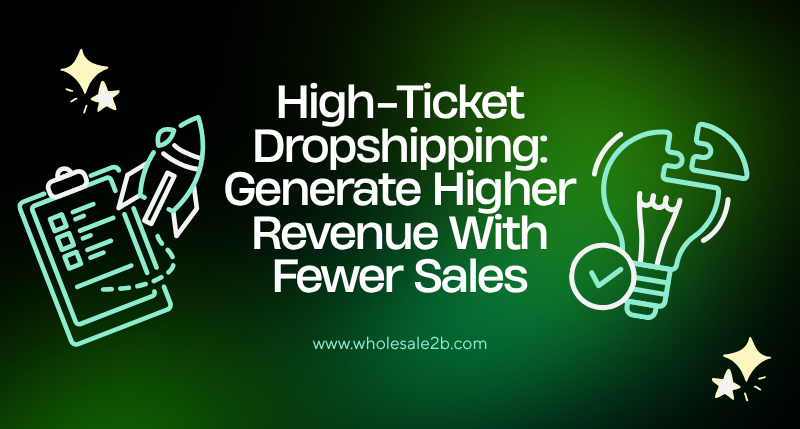 High-Ticket Dropshipping: Generate Higher Revenue With Fewer Sales