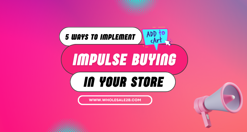5 Ways to Implement Impulse Buying in Your Store