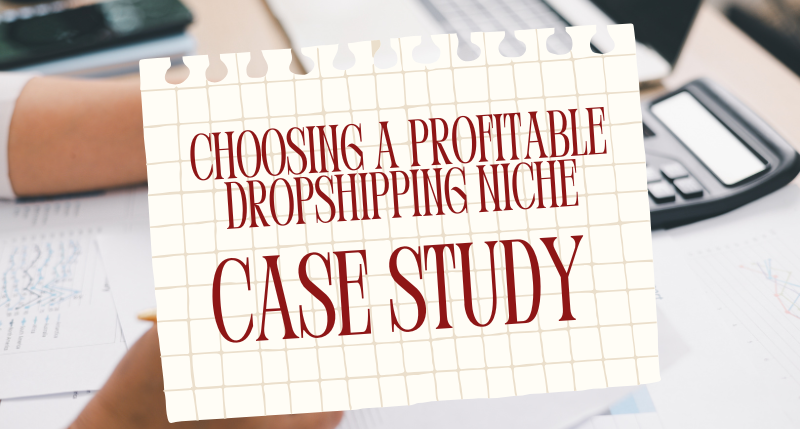 Choosing a Profitable Dropshipping Niche: Real World Case Study