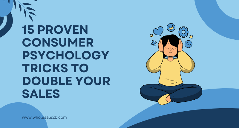 15 Proven Consumer Psychology Tricks to Double Your Sales