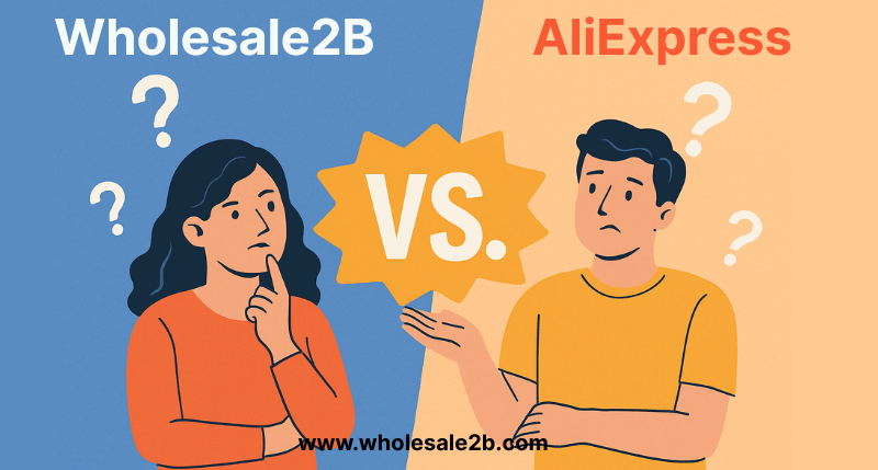 Wholesale2B vs AliExpress: Why Choose Wholesale2B Every Time